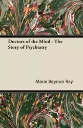 Doctors of the Mind - The Story of Psychiatry - Ray Marie Beynon