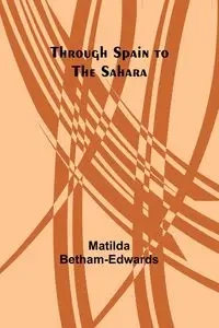 Through Spain to the Sahara - Matilda Betham-Edwards