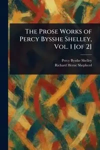 The Prose Works of Percy Bysshe Shelley, Vol. 1 [of 2] - Shelley Percy Bysshe