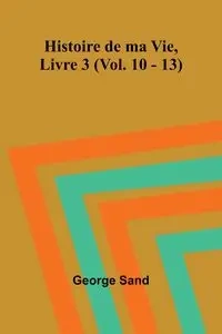 Histoire de ma Vie, Livre 3 (Vol. 10 - 13) - George Sand