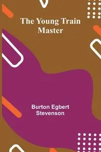 The Young Train Master - Burton Egbert Stevenson