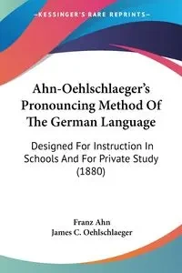 Ahn-Oehlschlaeger's Pronouncing Method Of The German Language - Ahn Franz