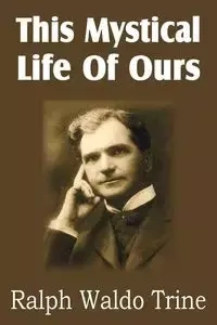 This Mystical Life of Ours - Ralph Waldo Trine