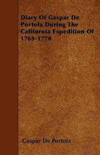 Diary of Gaspar de Portola During the California Expedition of 1769-1770 - Portola Gaspar De