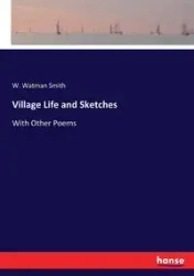 Village Life and Sketches - Smith W. Watman