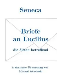 Seneca - Briefe an Lucilius - Michael Weischede