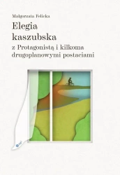 Elegia kaszubska z Protagonista i kilkoma... - Małgorzata Felicka