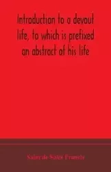 Introduction to a devout life, to which is prefixed an abstract of his life - Francis de Sales Saint