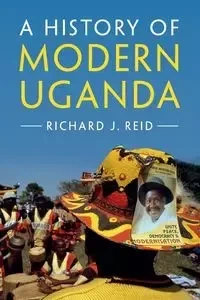 A History of Modern Uganda - Reid Richard J.