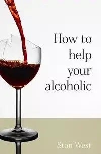 How to help your alcoholic - Stan West
