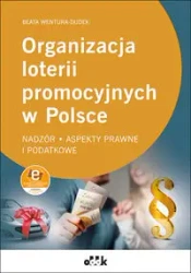 Organizacja loterii promocyjnych w Polsce - nadzór, aspekty prawne i podatkowe ( z suplementem elektronicznym) - Beata Wentura-Dudek