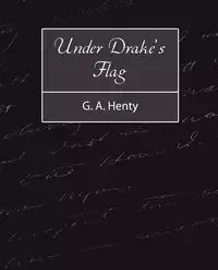 Under Drake's Flag - G. a. Henty A. Henty