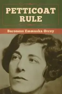 Petticoat Rule - Orczy Baroness Emmuska