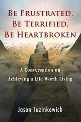 Be Frustrated, Be Terrified, Be Heartbroken - Jason Tuzinkewich