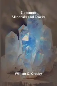 Common Minerals And Rocks - O. William Crosby