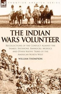 The Indian Wars Volunteer - William Thompson