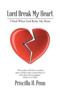 Lord Break My Heart - Priscilla H. Penn