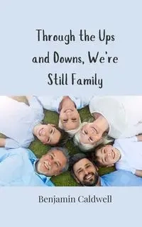 Through the Ups and Downs, We're Still Family - Benjamin Caldwell