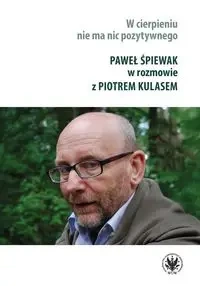 W cierpieniu nie ma nic pozytywnego - Paweł Śpiewak, Piotr Kulas