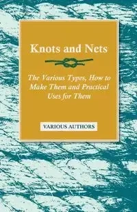 Knots and Nets - The Various Types, How to Make Them and Practical Uses for Them - Various