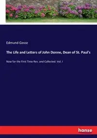 The Life and Letters of John Donne, Dean of St. Paul's - Edmund Gosse