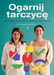 Ogarnij tarczycę. Jak odzyskać zdrowie i siły... - Kamila Bogucka, Lidia Wójcik