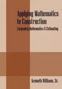 Applying Mathematics to Construction - Williams Kenneth Sr