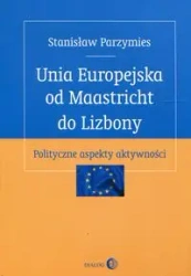 Unia Europejska od Maastricht do Lizbony - Stanisław Parzymies