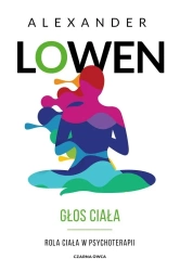 Głos ciała. Rola ciała w psychoterapii - Alexander Lowen