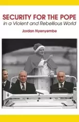 Security for the Pope. In a Violent and Rebellious World - Jordan Nyenyembe