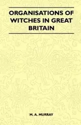 Organisations of Witches in Great Britain (Folklore History Series) - Murray M. A.