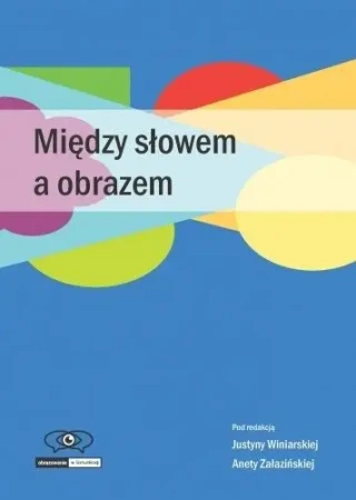 Między słowem a obrazem - red. Justyna Winiarska, Aneta Załazińska