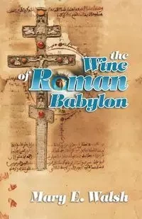 The Wine of Roman Babylon - Mary E. Walsh