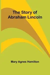 The story of Abraham Lincoln - Agnes Mary Hamilton