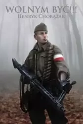 Wolnym być!!! - Henryk Chorążak