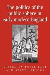 The politics of the public sphere in early modern England - Lake Peter