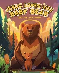 JESUS LOVES YOU BABY BEAR - Perry Sue Rev. Dr.