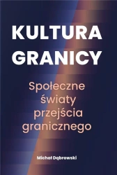 Kultura granicy. Społeczne światy przejścia... - Michał Dąbrowski