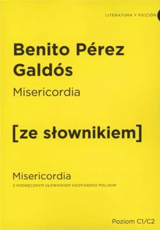 Misericordia / Misericordia z podręcznym słownikiem hiszpańsko-polskim Poziom C1/C2 (dodruk 2019) - Benito Pérez Galdós