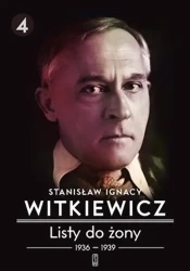 Listy do żony T.4 (1936-1939) BR w.2016 - Stanisław Ignacy Witkiewicz