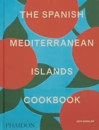 The Spanish Mediterranean Islands Cookbook - Jeff Koehler