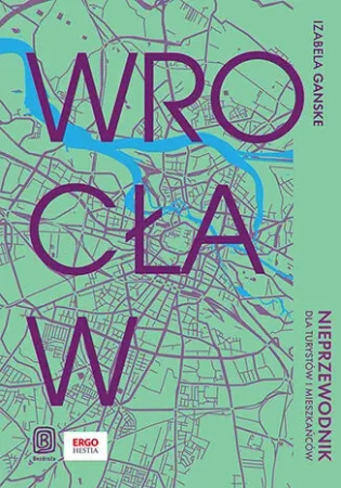 Wrocław. Nieprzewodnik dla turystów i mieszkańców - Izabela Ganske