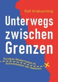 Unterwegs zwischen Grenzen - Grabuschnig Ralf