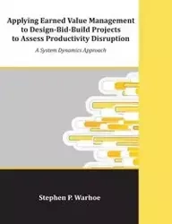 Applying Earned Value Management to Design-Bid-Build Projects to Assess Productivity Disruption - Stephen Warhoe