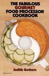 The Fabulous Gourmet Food Processor Cookbook - Judith Gethers