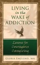 Living in the Wake of Addiction - MA Gloria Englund