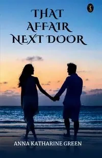 That Affair Next Door - Anna Katharine Green