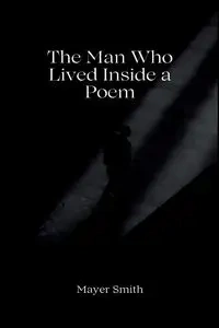 The Man Who Lived Inside a Poem - Smith Mayer