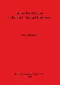 Geoarchaeology of Lebanon's Ancient Harbours - Nick Marriner