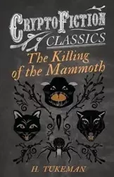 The Killing of the Mammoth (Cryptofiction Classics - Weird Tales of Strange Creatures) - Tukeman H.